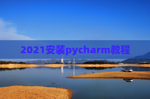 2021安装pycharm教程 2021安装pycharm教程